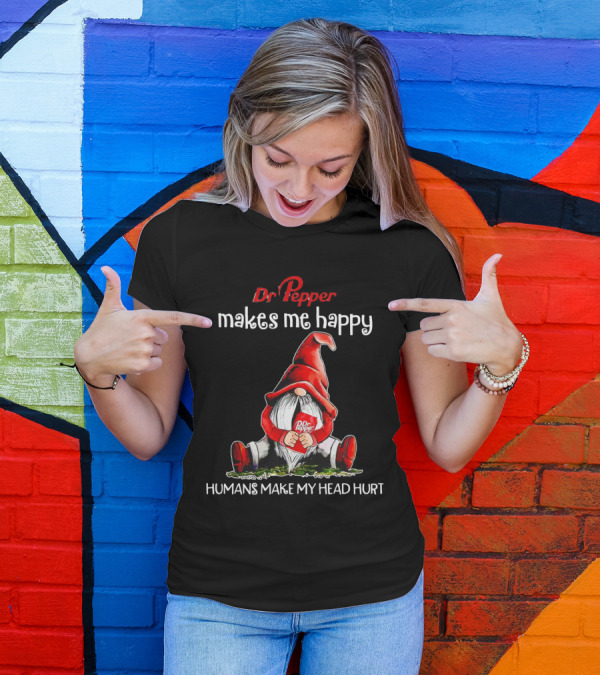 Dr Pepper Makes Me Happy Humans Make My Head Hurt Gnome Holding Drink T-Shirt