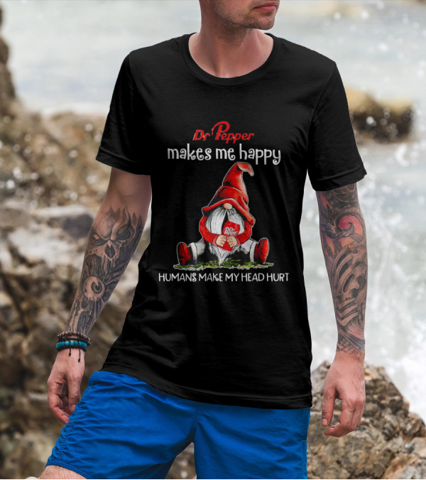 Dr Pepper Makes Me Happy Humans Make My Head Hurt Gnome Holding Drink T-Shirt