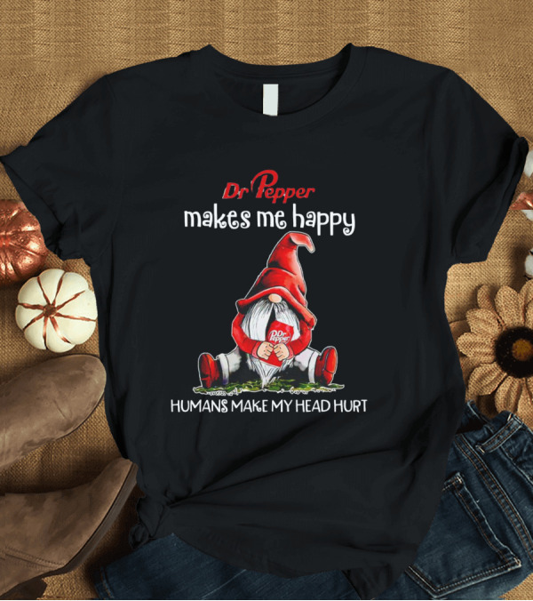 Dr Pepper Makes Me Happy Humans Make My Head Hurt Gnome Holding Drink T-Shirt