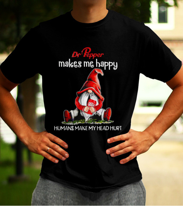 Dr Pepper Makes Me Happy Humans Make My Head Hurt Gnome Holding Drink T-Shirt