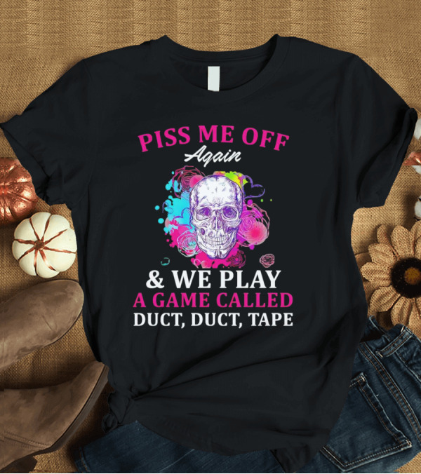 Piss Me Off Again And We Play A Game Called Duct Duct Tape Skull Colorful Background T-Shirt