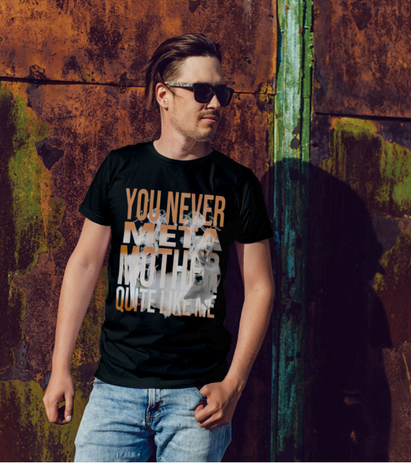YOU NEVER META MOTHER QUITE LIKE ME T-Shirt