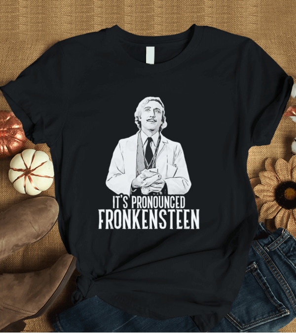 It's Pronounced Fronkensteen Young Frankenstein Gene Wilder T-Shirt