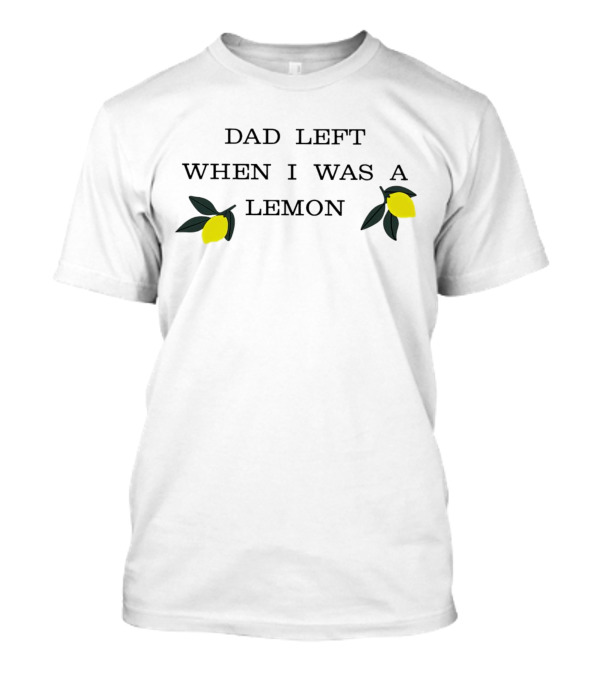Dad Left When I Was A Lemon With Yellow Fruit T-Shirt
