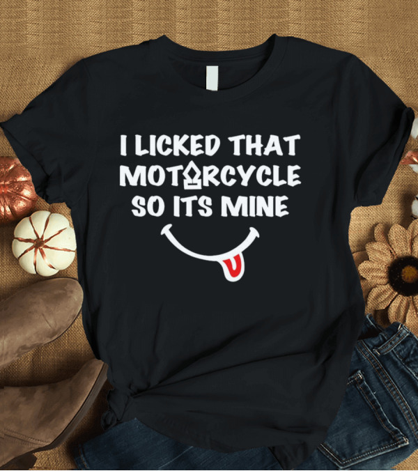 I Licked That Motorcycle So Its Mine Smiley Tongue T-Shirt