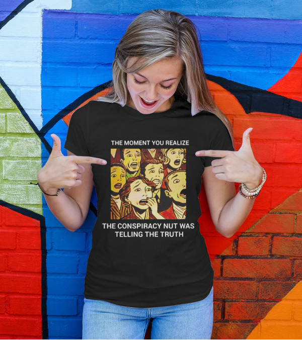 The Moment You Realize The Conspiracy Nut Was Telling The Truth Vintage Comic T-Shirt