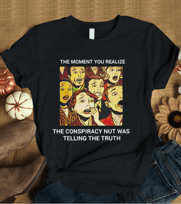 The Moment You Realize The Conspiracy Nut Was Telling The Truth Vintage Comic T-Shirt