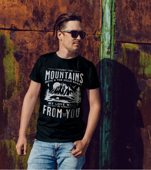 Though The Mountains Move And The Hills Shake My Love Will Not Be Removed From You Isaiah 54:10 T-Shirt