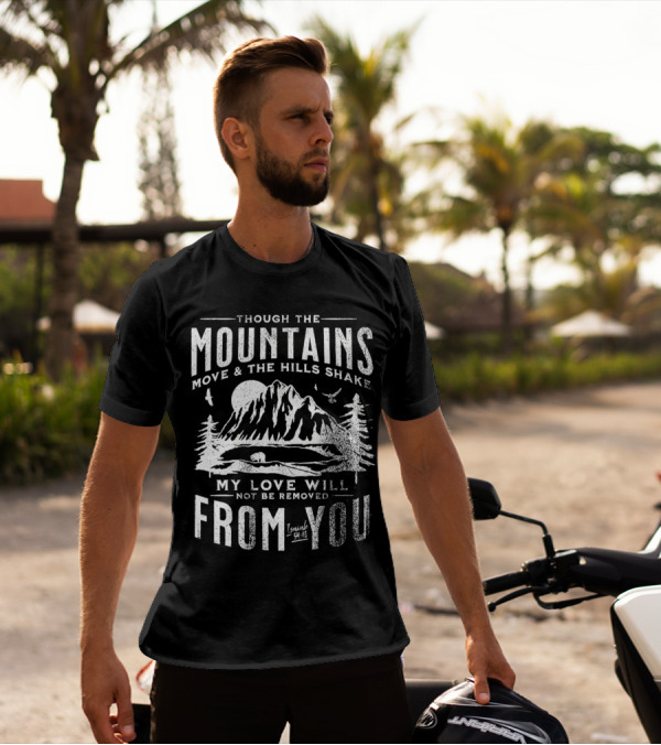 Though The Mountains Move And The Hills Shake My Love Will Not Be Removed From You Isaiah 54:10 T-Shirt