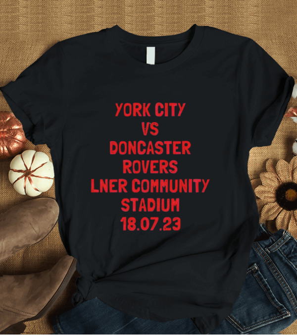 York City Vs Doncaster Rovers LNER Community Stadium 18.07.23 Match Event T-Shirt