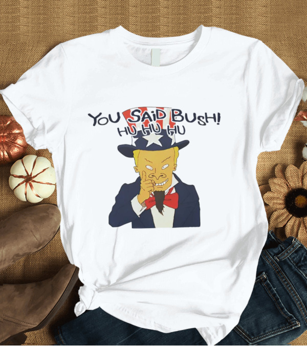 You Said Bush Hu Hu Hu Uncle Sam T-Shirt