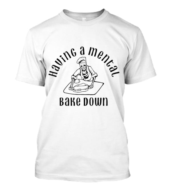 Having A Mental Bake Down Skeleton Rolling Dough T-Shirt
