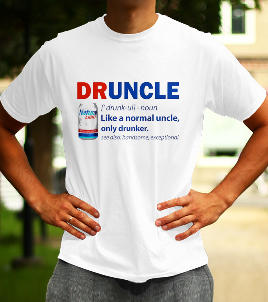 Natural Light Druncle Definition Like A Normal Uncle Only Drunker With Handsome Exceptional Attribute T-Shirt