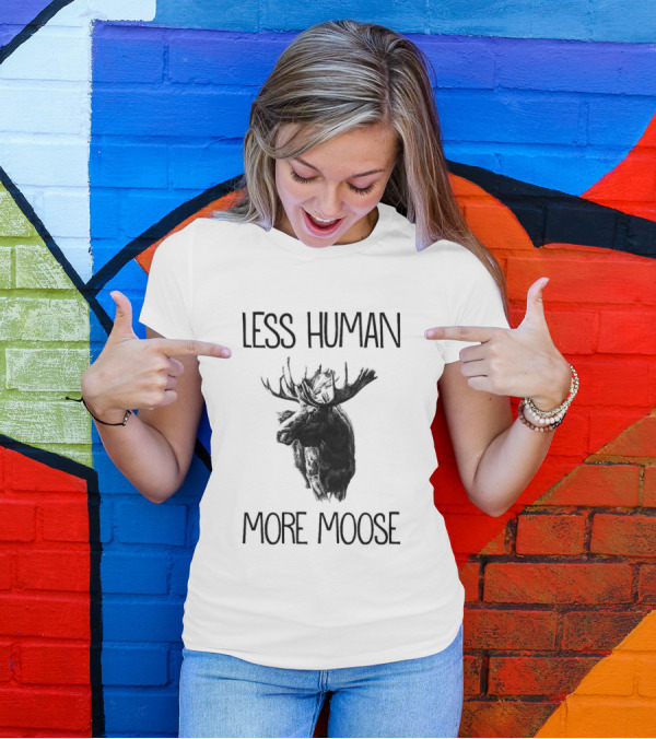 Less Human More Moose Text With Moose Image T-Shirt