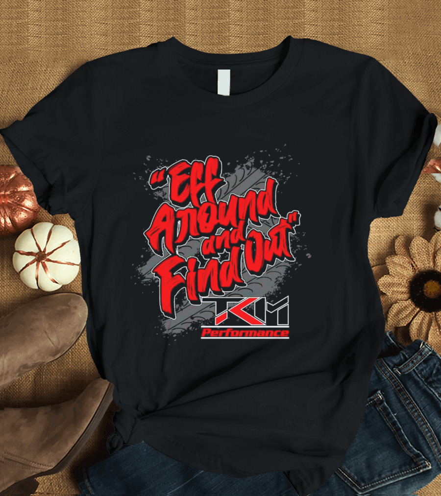 Eff Around And Find Out TKM Performance T-Shirt