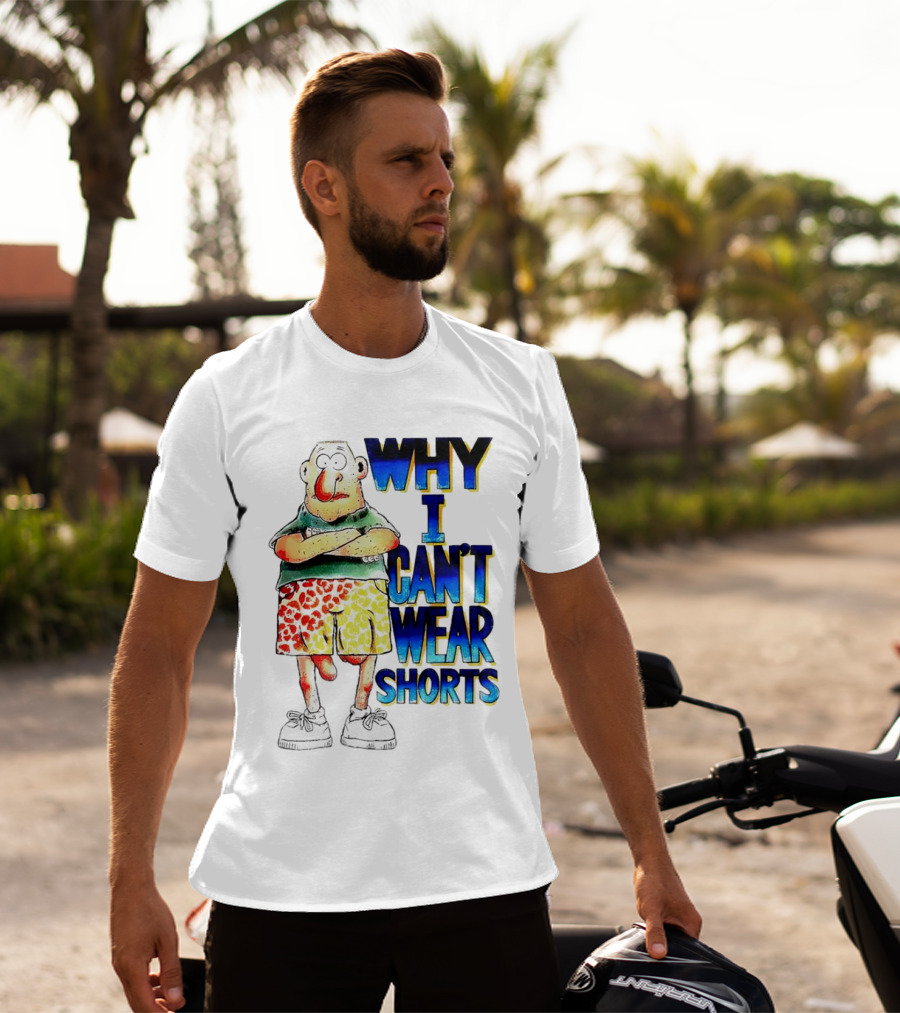 Why I Can't Wear Shorts Cartoon Character With Funny Expression And Colorful Shorts T-Shirt