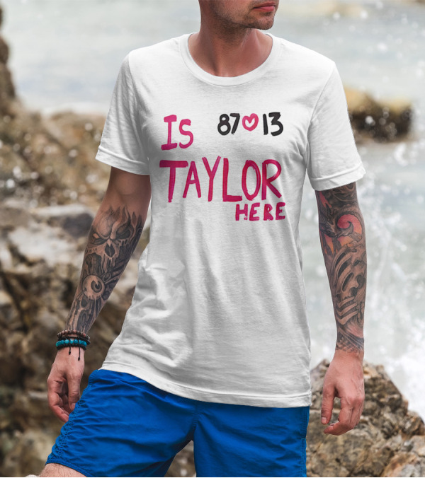 Is Taylor Here 87 Heart 13 T-Shirt