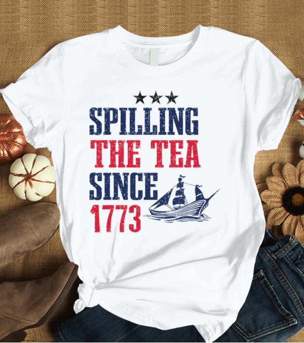 Spilling The Tea Since 1773 With Stars And Ship T-Shirt