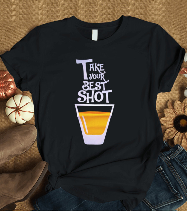 Take Your Best Shot Text With Whiskey Glass T-Shirt