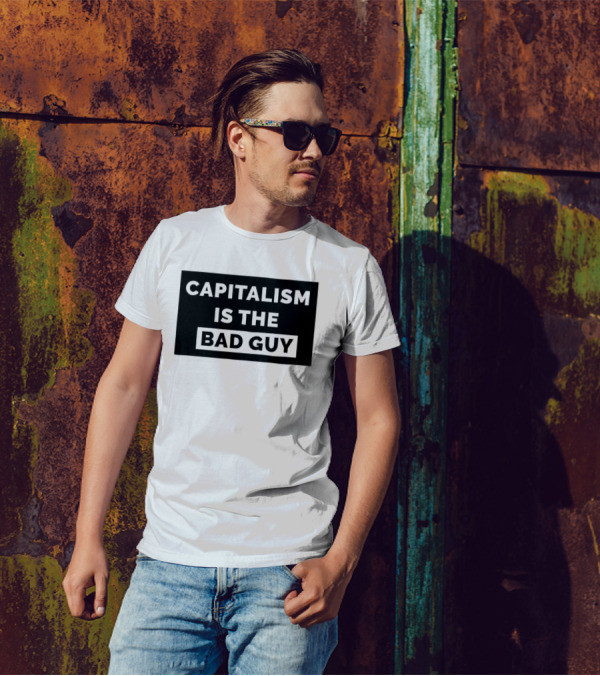 Capitalism Is The Bad Guy Bold Statement In Simple Typography T-Shirt
