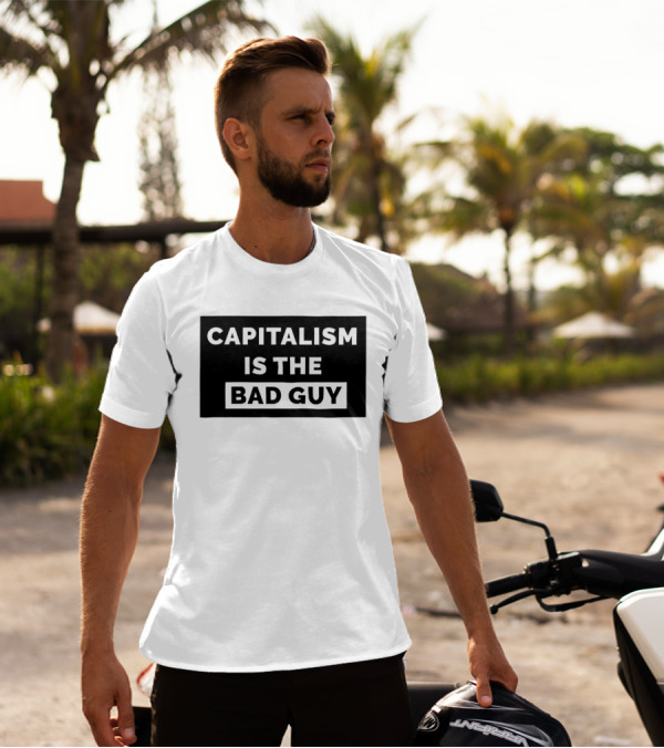 Capitalism Is The Bad Guy Bold Statement In Simple Typography T-Shirt