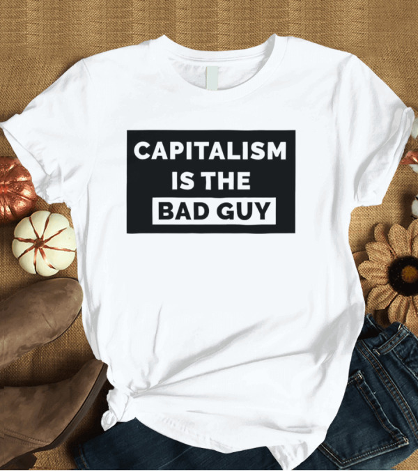 Capitalism Is The Bad Guy Bold Statement In Simple Typography T-Shirt