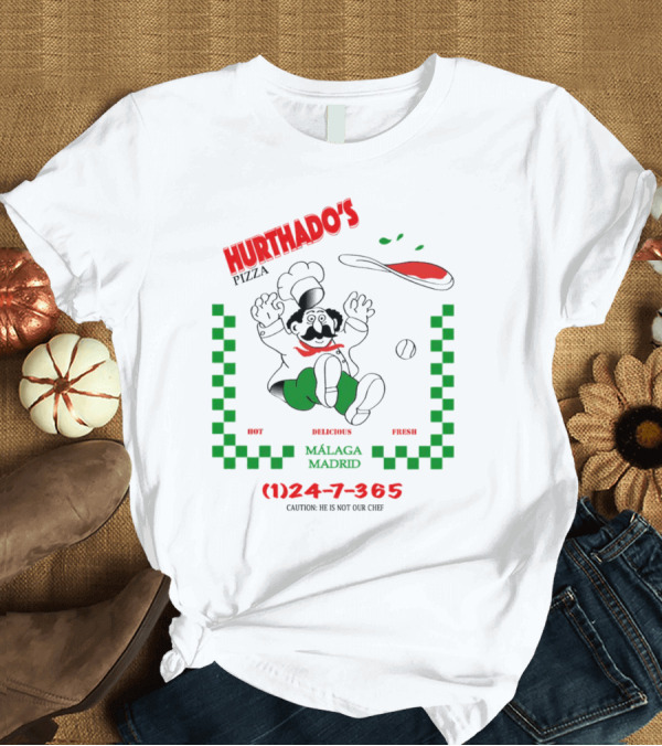 Hurthado's Pizza Málaga Madrid Hot Delicious Fresh Caution Not Our Chef T-Shirt