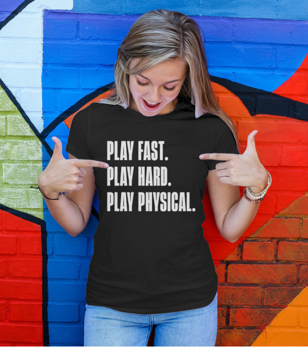 Play Fast Play Hard Play Physical Motivation And Commitment T-Shirt