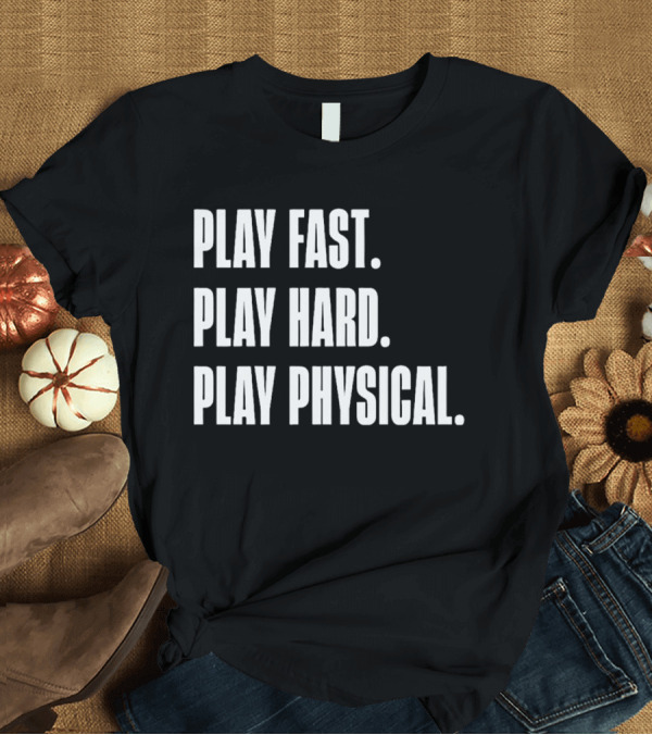 Play Fast Play Hard Play Physical Motivation And Commitment T-Shirt