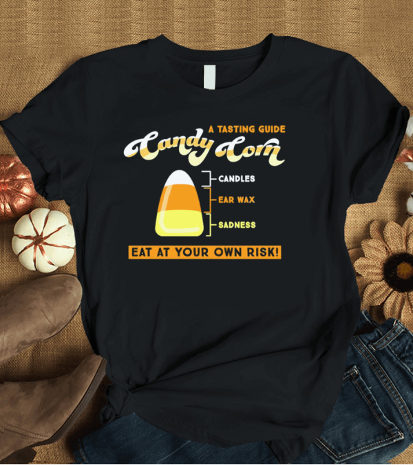 A Tasting Guide Candy Corn Candles Ear Wax Sadness Eat At Your Own Risk T-Shirt