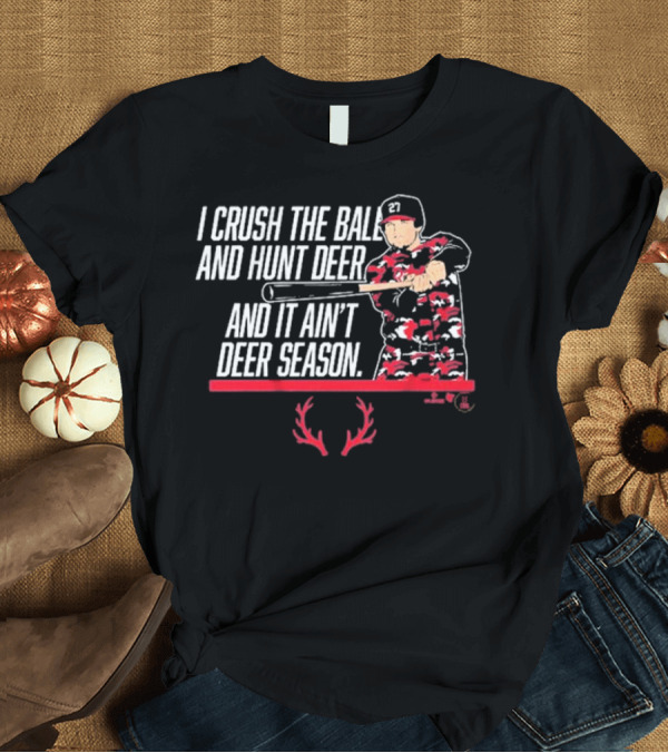 I CRUSH THE BALL AND HUNT DEER AND IT AIN'T DEER SEASON T-Shirt
