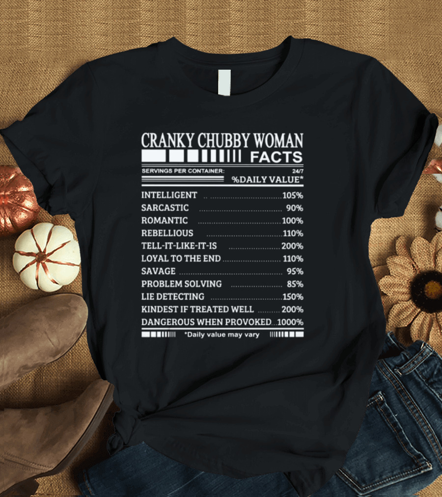 Cranky Chubby Woman Facts Intelligent Sarcastic Romantic Rebellious Tell-It-Like-It-Is Loyal Savage Problem Solving Lie Detecting Kindest Dangerous 24/7 T-Shirt