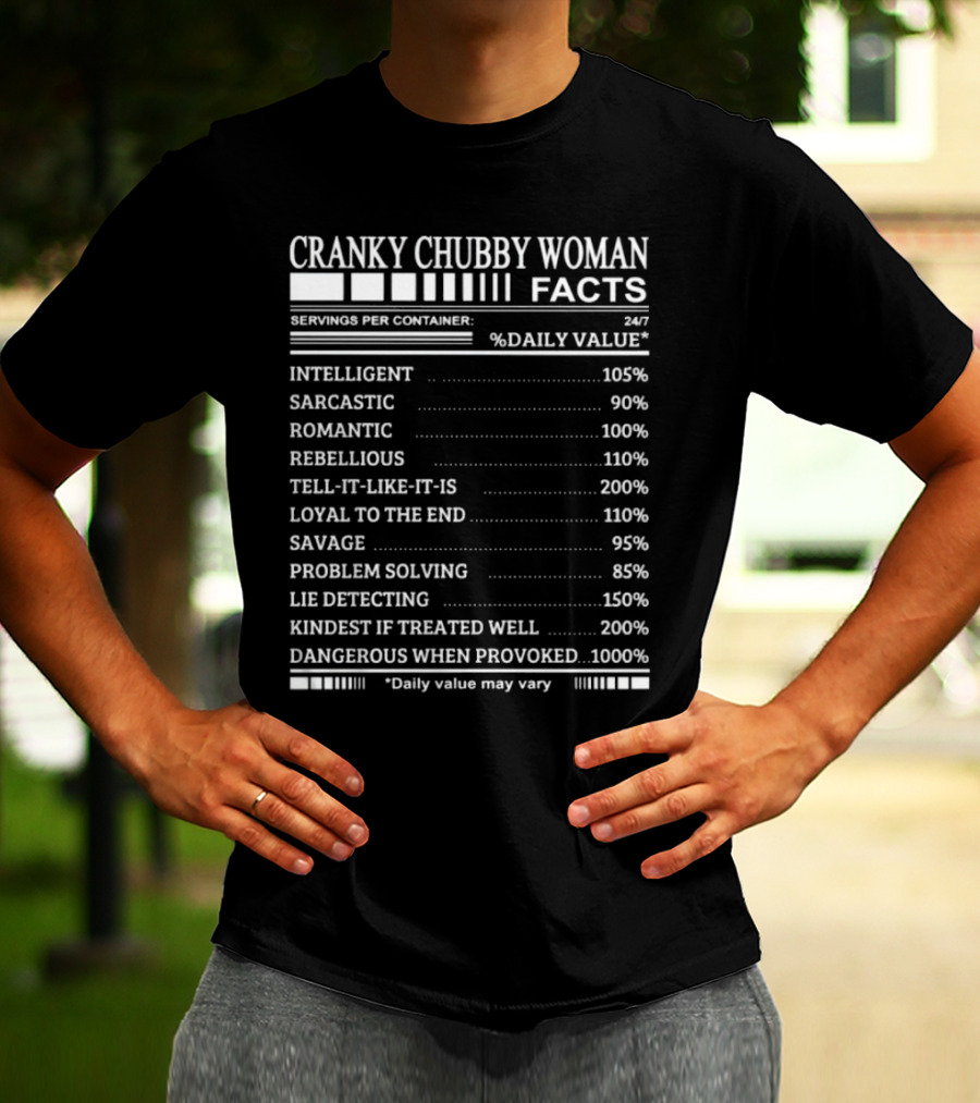 Cranky Chubby Woman Facts Intelligent Sarcastic Romantic Rebellious Tell-It-Like-It-Is Loyal Savage Problem Solving Lie Detecting Kindest Dangerous 24/7 T-Shirt