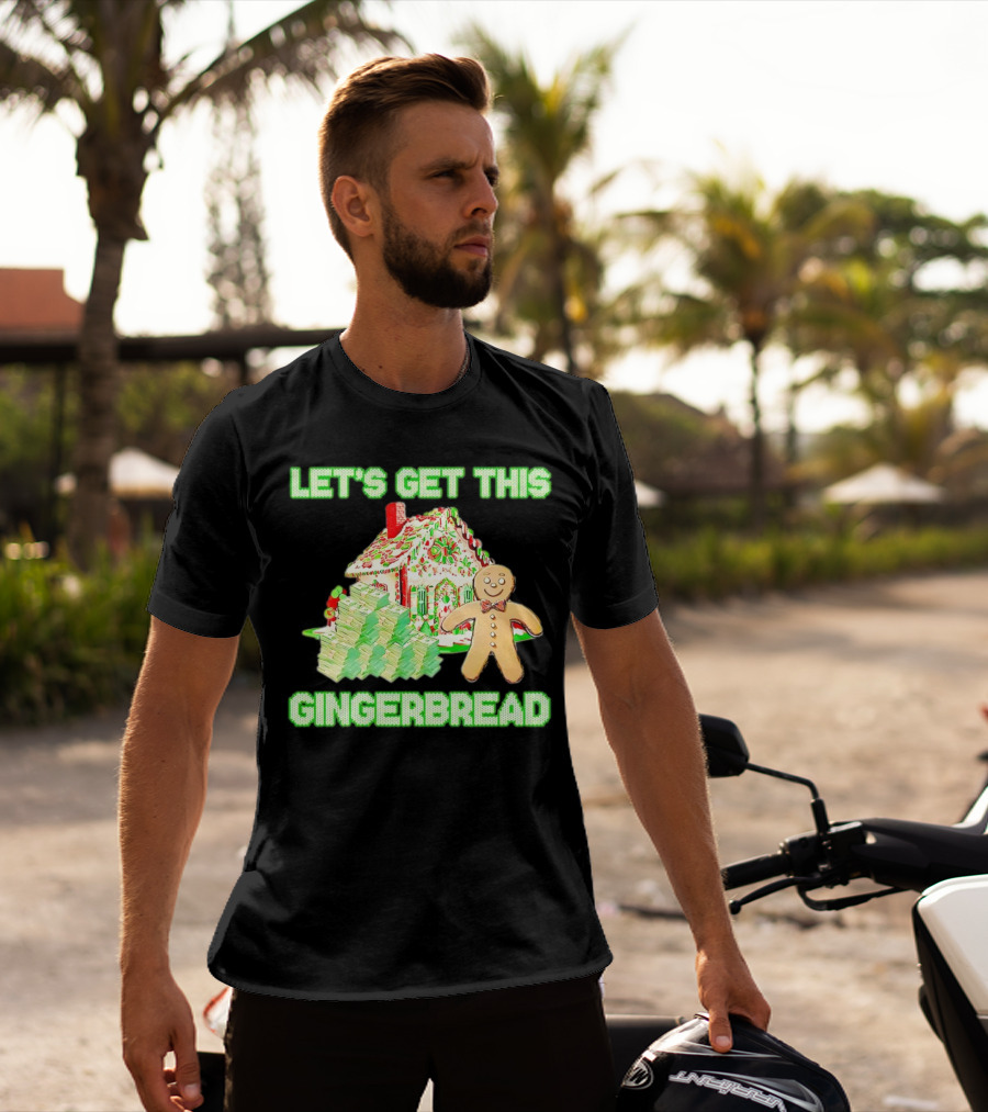 LET'S GET THIS GINGERBREAD HOUSE WITH STACKS OF CASH T-Shirt