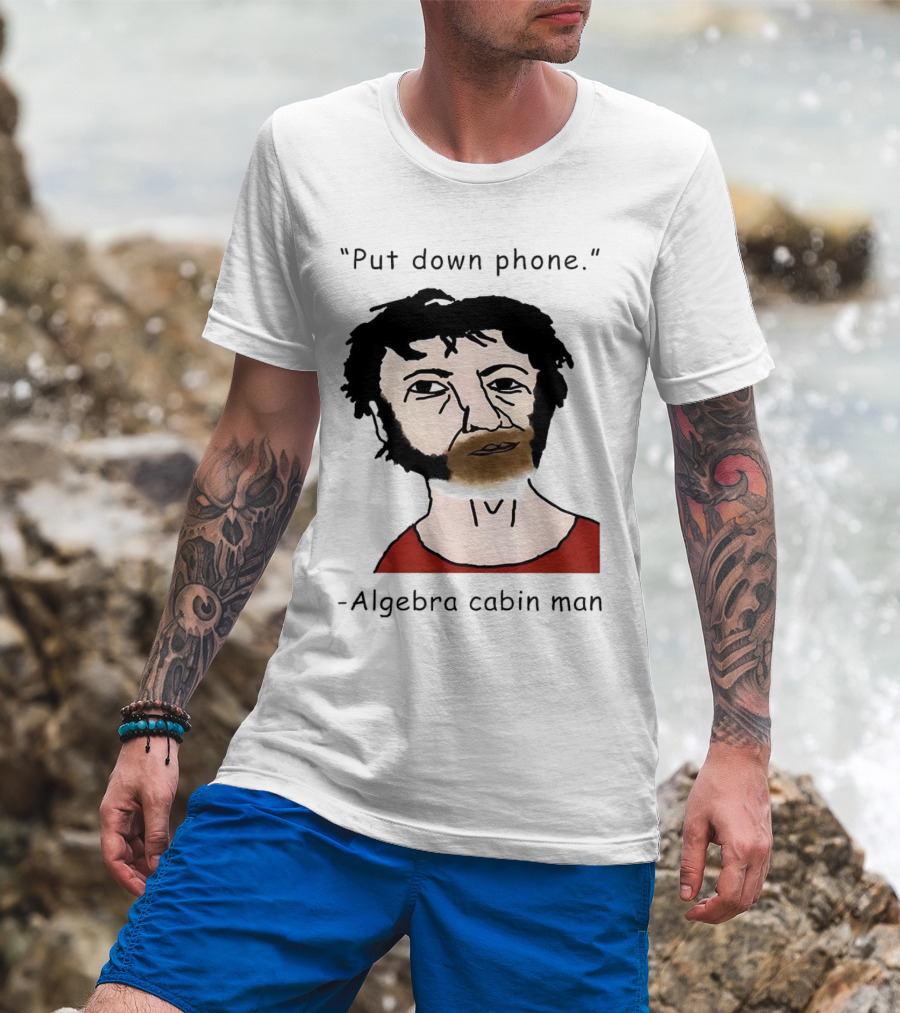 Put Down Phone Algebra Cabin Man Portrait T-Shirt