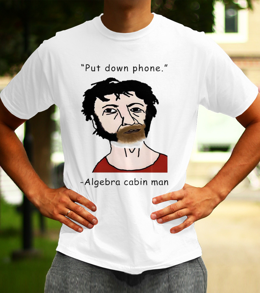 Put Down Phone Algebra Cabin Man Portrait T-Shirt