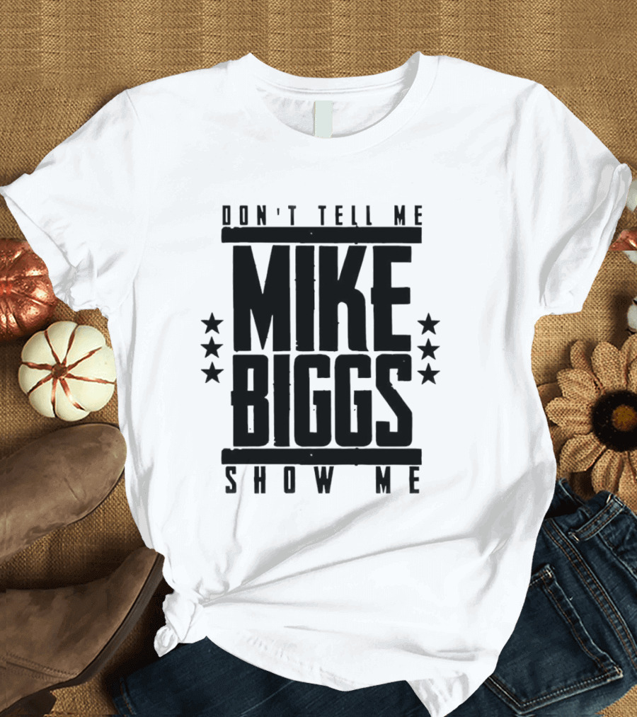 Mike Biggs Don't Tell Me Show Me T-Shirt