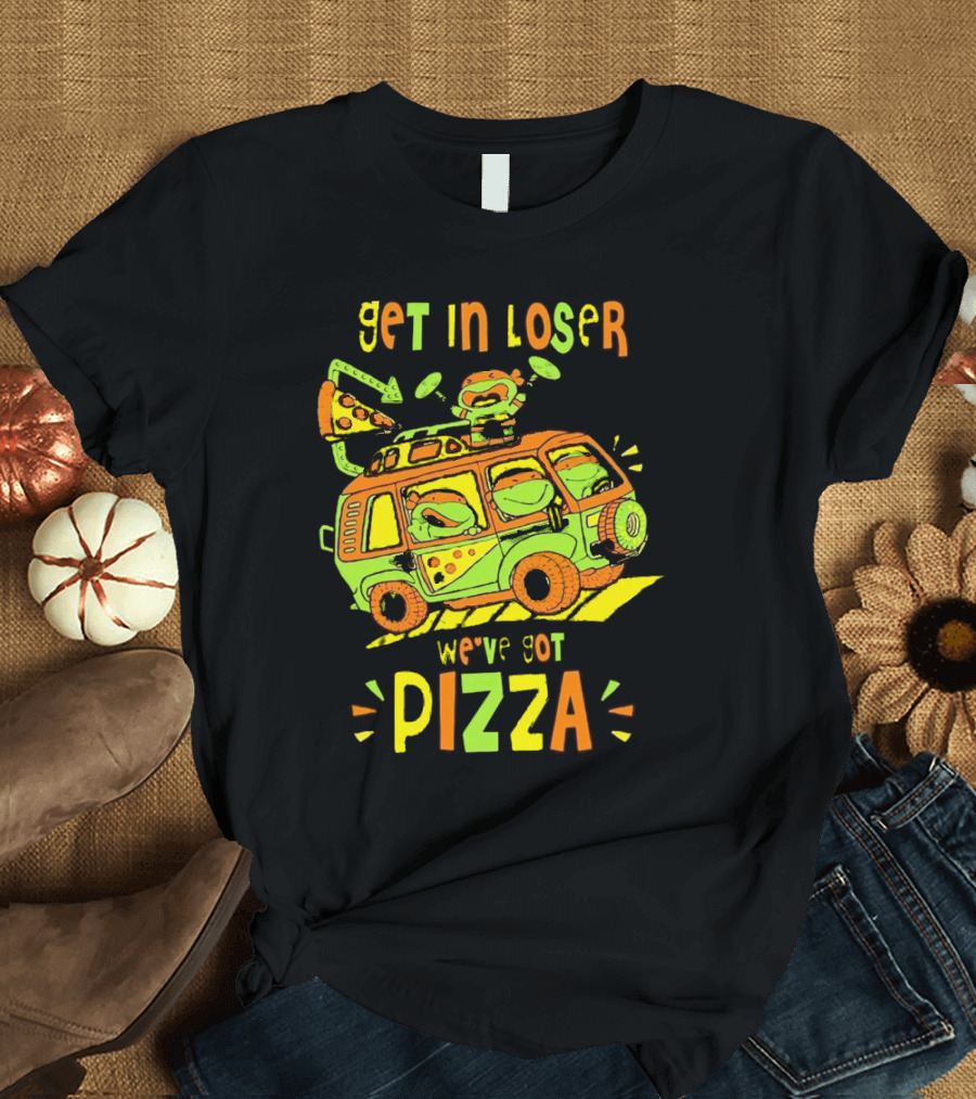 Get In Loser We've Got Pizza Ninja Turtle Van Adventure T-Shirt