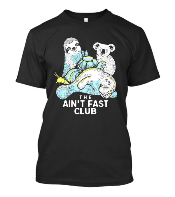 The Ain't Fast Club Sloth Koala Turtle Snail Manatee T-Shirt