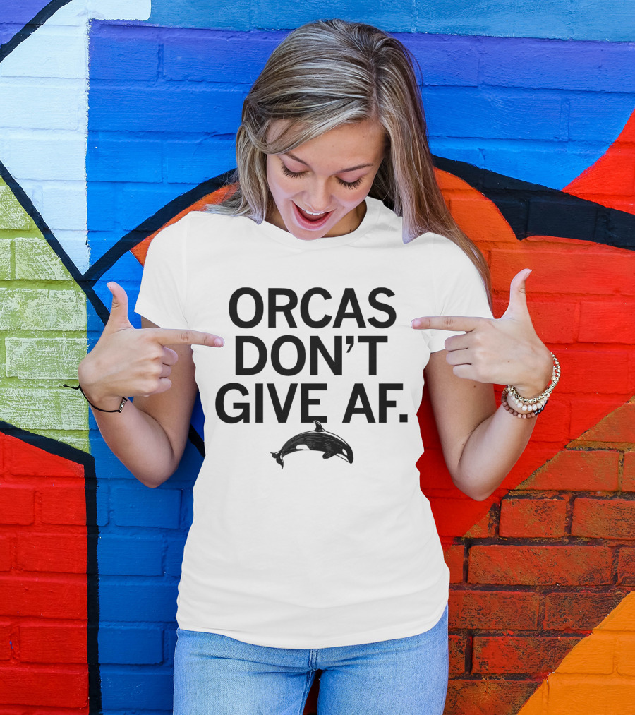 ORCAS DON'T GIVE AF SASSY ATTITUDE OCEAN MAMMAL T-Shirt