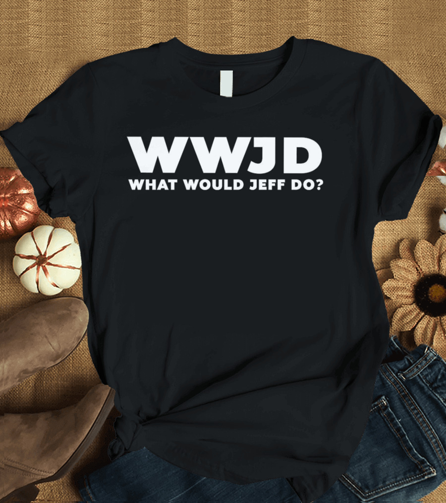 WWJD What Would Jeff Do Funny Jeff T-Shirt