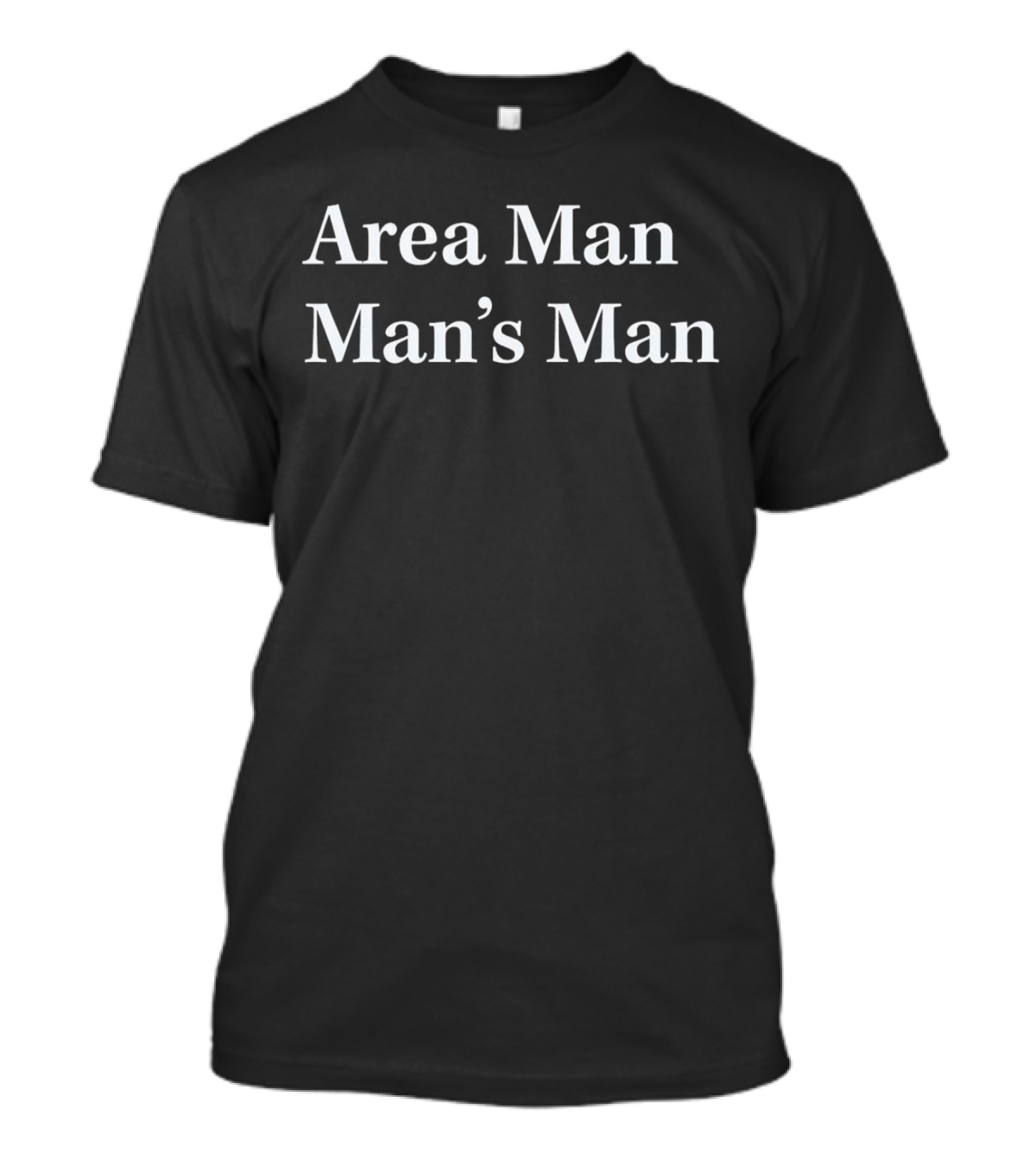 Area Man Man’s Man T-Shirt