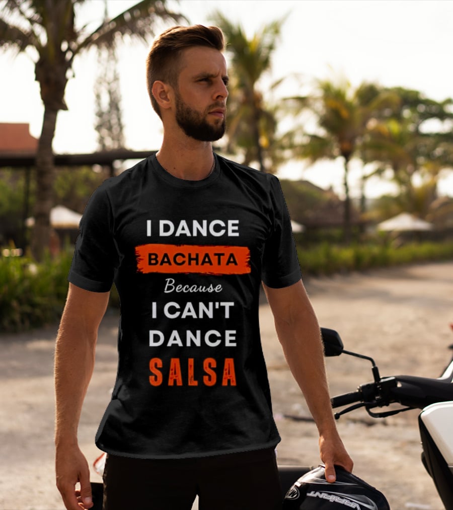 I Dance Bachata Because I Can't Dance Salsa T-Shirt