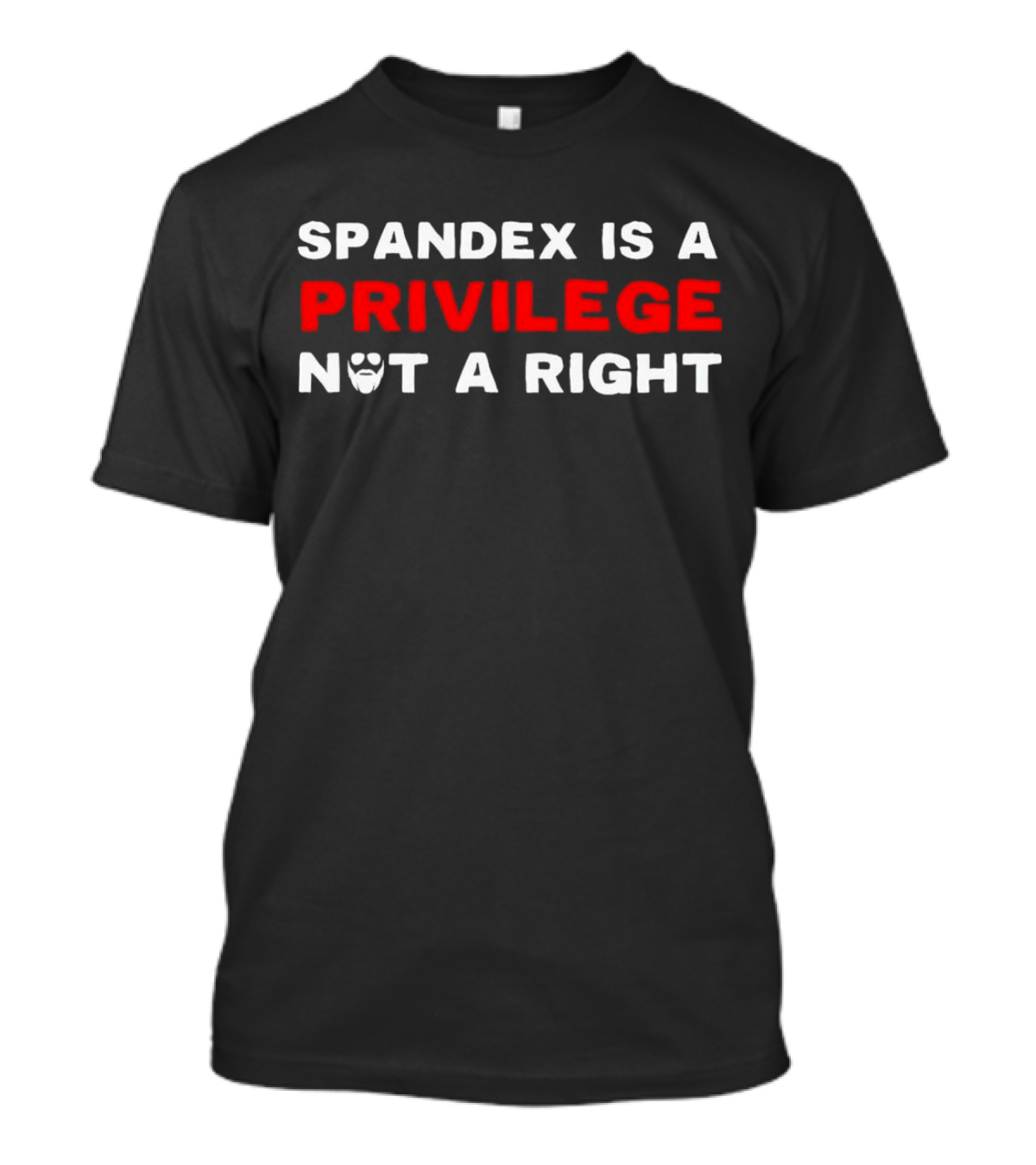 SPANDEX IS A PRIVILEGE NOT A RIGHT Beard T-Shirt