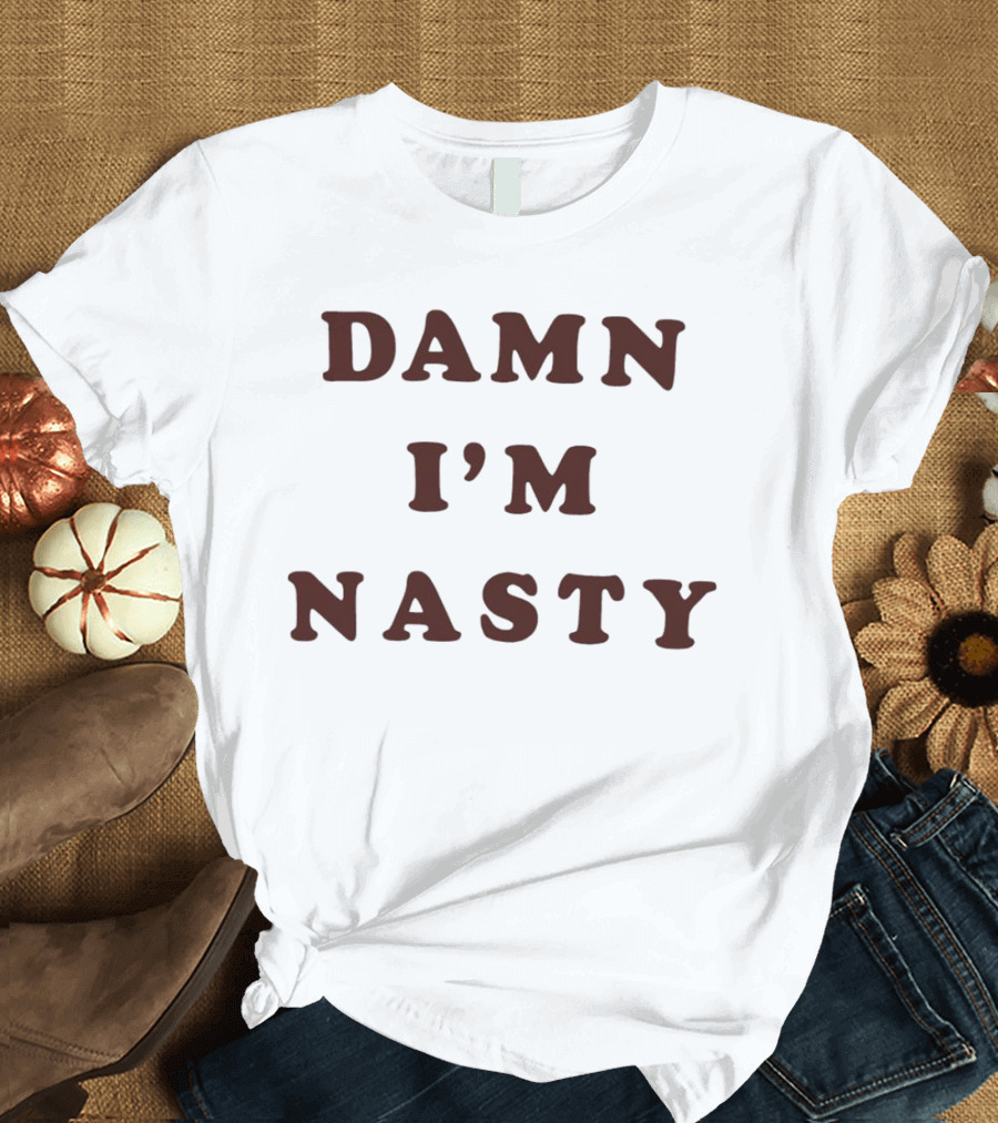 Damn I’m Nasty T-Shirt