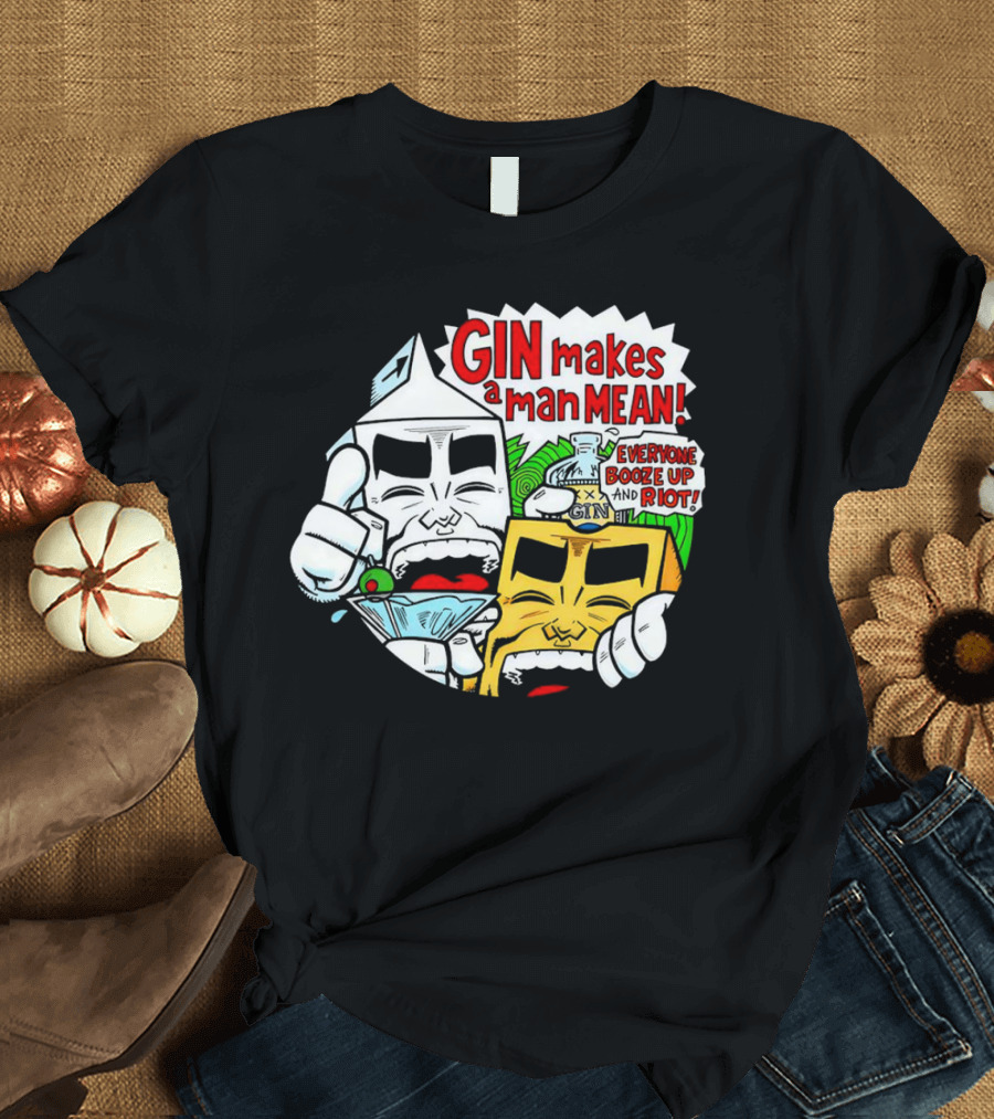 GIN Makes A Man Mean Everyone Booze Up And Riot T-Shirt