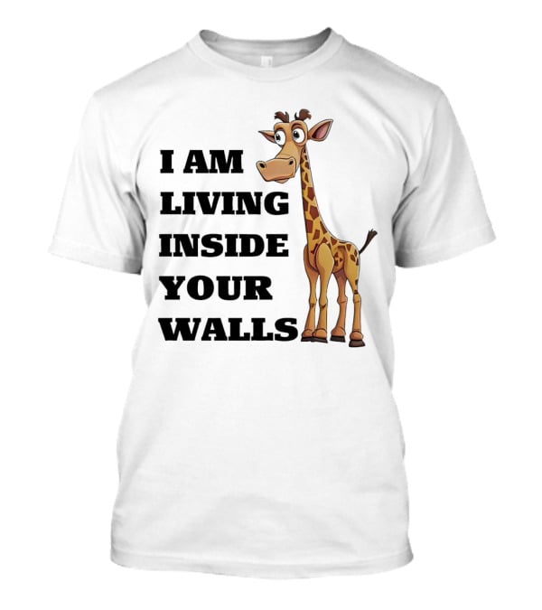 I Am Living Inside Your Walls Funny Cartoon Giraffe T-Shirt