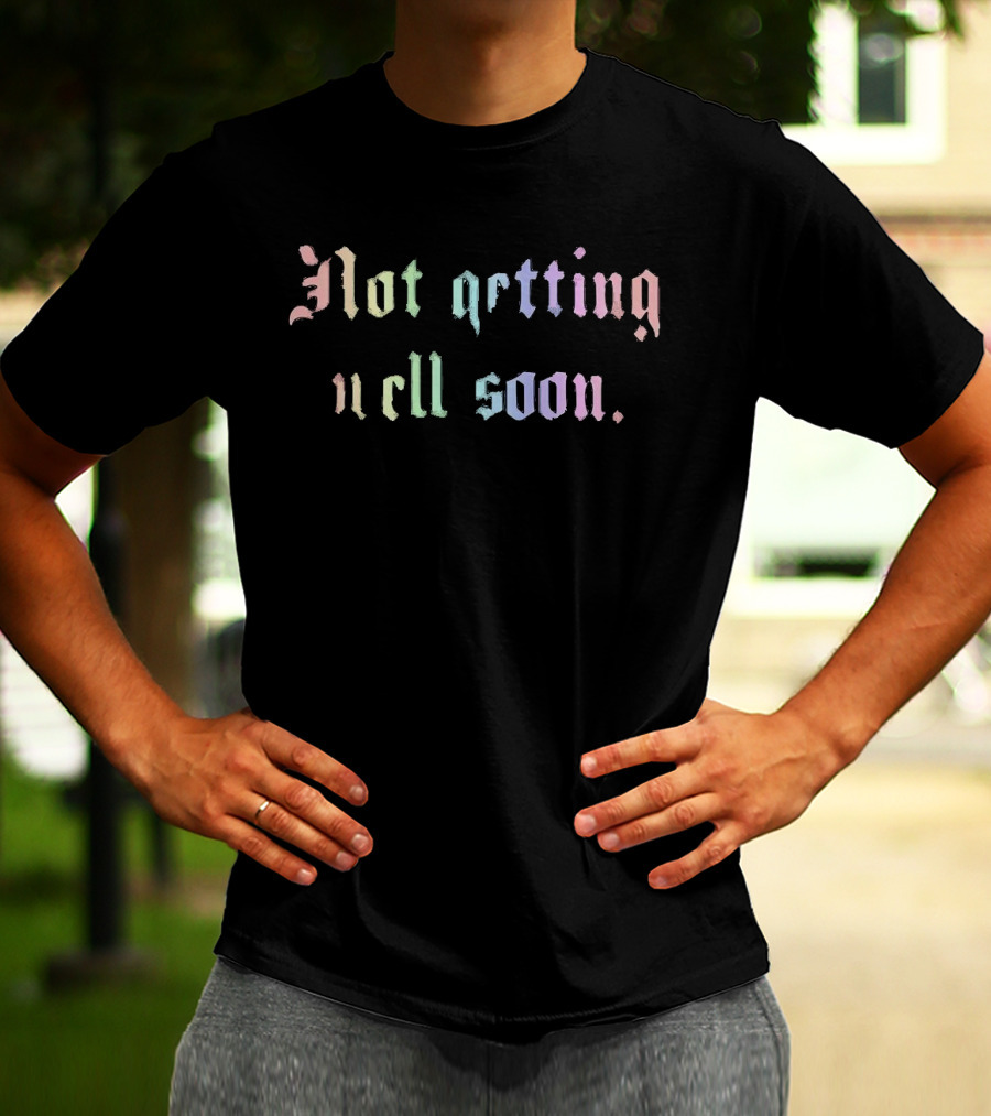 Not Getting Well Soon Pastel Gothic Font T-Shirt