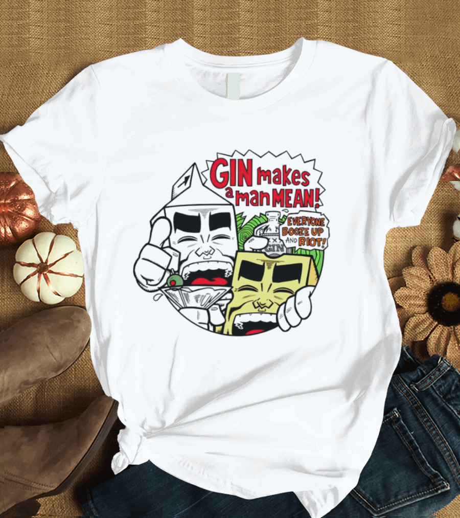 Gin Makes A Man Mean Everyone Booze Up And Riot Milk And Cheese T-Shirt