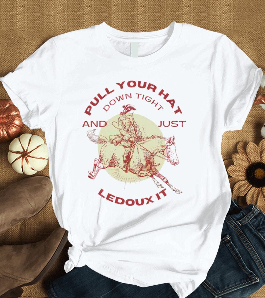 Pull Your Hat Down Tight And Just Ledoux It Cowboy Rodeo T-Shirt